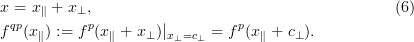 x =  x∥ + x⊥,                                         (6)
f qp(x ∥) := fp(x∥ + x⊥ )|x⊥=c⊥ =  fp(x∥ + c⊥).
