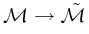 {\cal M}\rightarrow\tilde{{\cal M}}