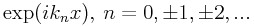 \exp(ik_{n}x),\: n=0,\pm 1,\pm 2,...