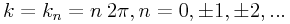 k=k_{n}=n\: 2\pi,n=0,\pm 1,\pm 2,...